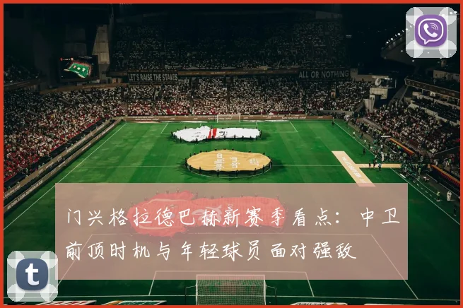 门兴格拉德巴赫新赛季看点:中卫前顶时机与年轻球员面对强敌