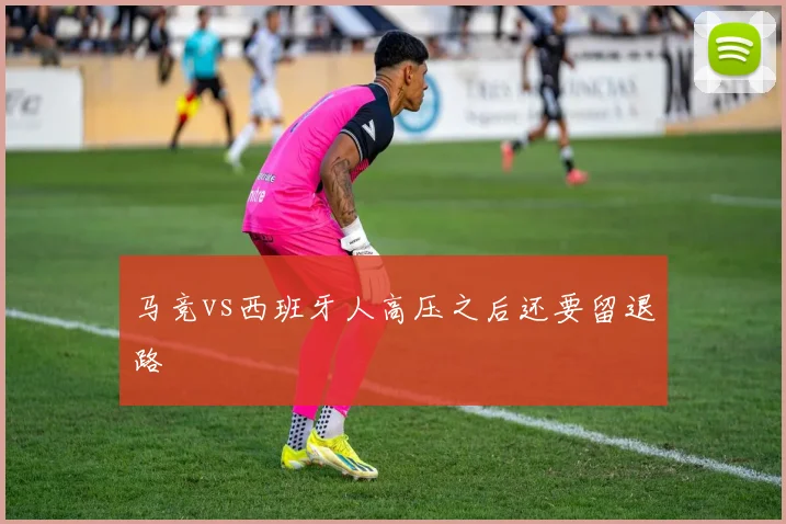马竞vs西班牙人高压之后还要留退路