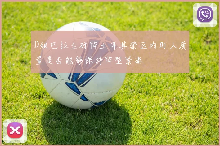 D组巴拉圭对阵土耳其禁区内盯人质量是否能够保持阵型紧凑