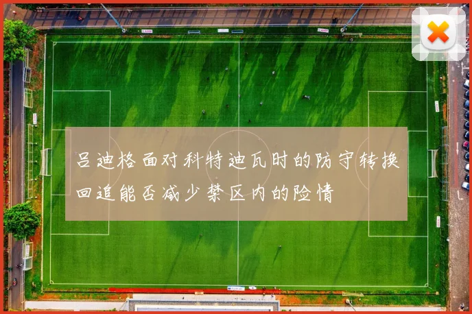 吕迪格面对科特迪瓦时的防守转换回追能否减少禁区内的险情