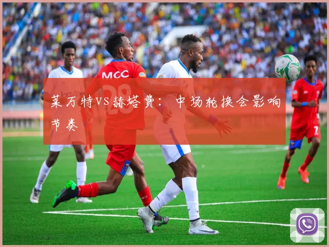 莱万特vs赫塔费:中场轮换会影响节奏